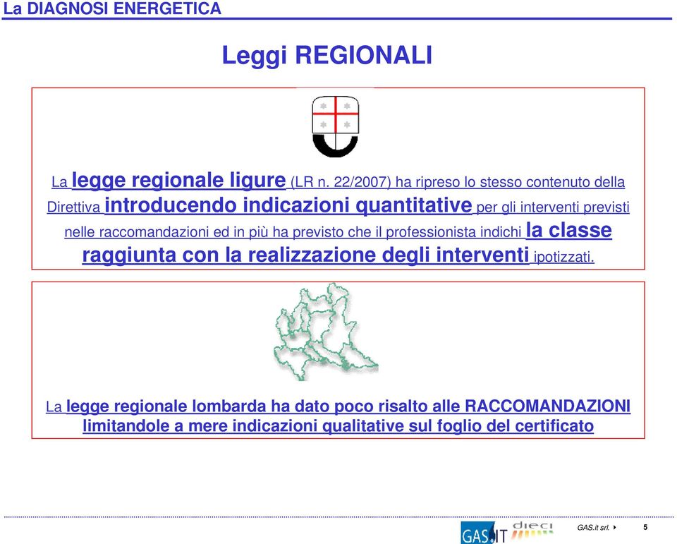 previsti nelle raccomandazioni ed in più ha previsto che il professionista indichi la classe raggiunta con la