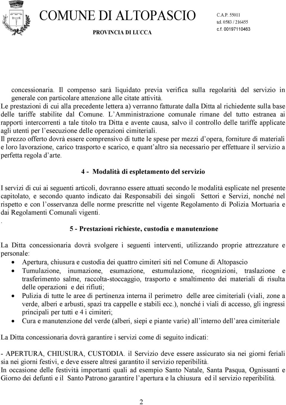 L Amministrazione comunale rimane del tutto estranea ai rapporti intercorrenti a tale titolo tra Ditta e avente causa, salvo il controllo delle tariffe applicate agli utenti per l esecuzione delle