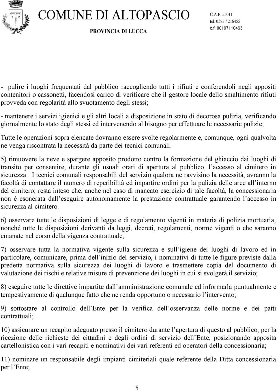 stessi ed intervenendo al bisogno per effettuare le necessarie pulizie; Tutte le operazioni sopra elencate dovranno essere svolte regolarmente e, comunque, ogni qualvolta ne venga riscontrata la