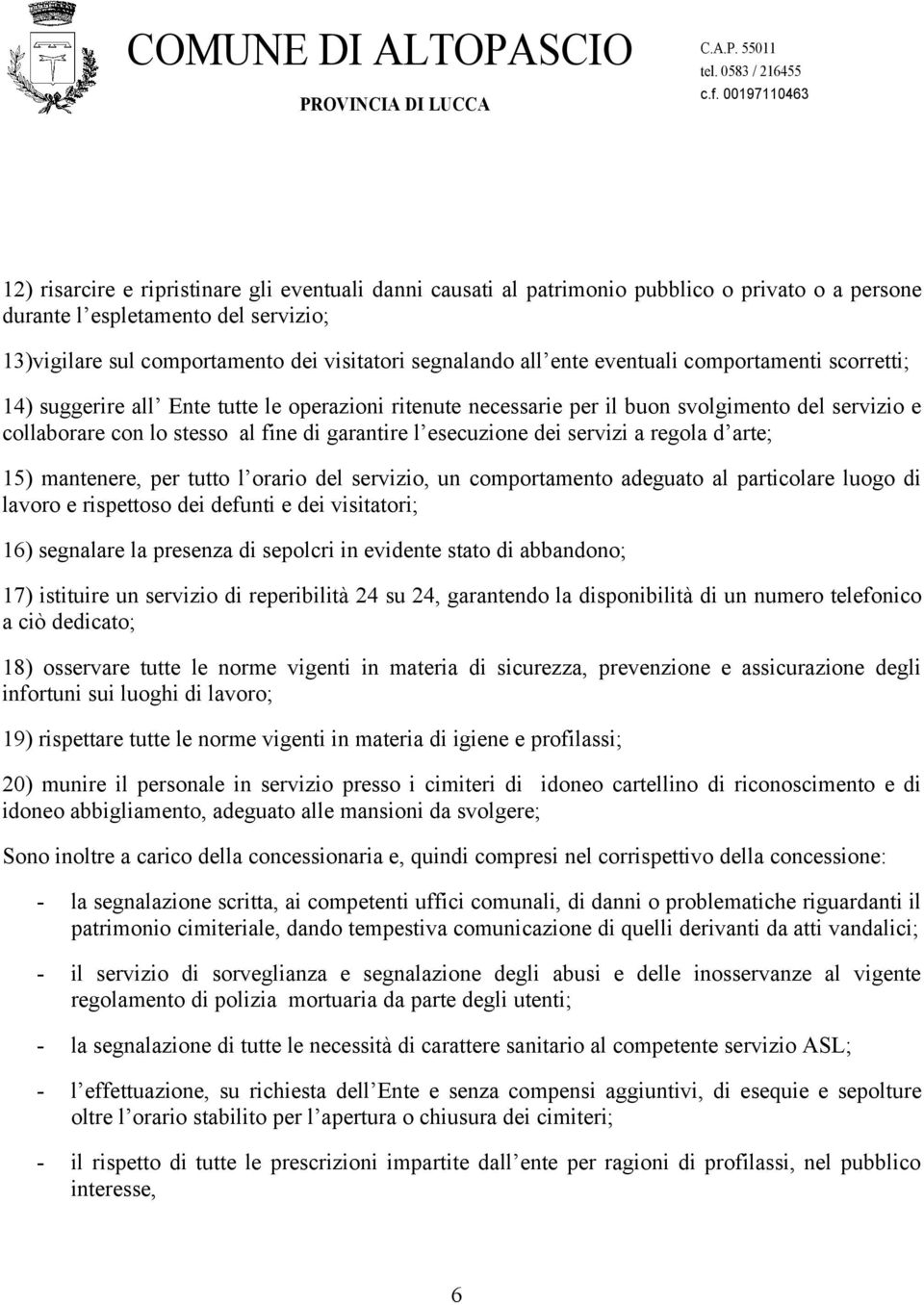 esecuzione dei servizi a regola d arte; 15) mantenere, per tutto l orario del servizio, un comportamento adeguato al particolare luogo di lavoro e rispettoso dei defunti e dei visitatori; 16)