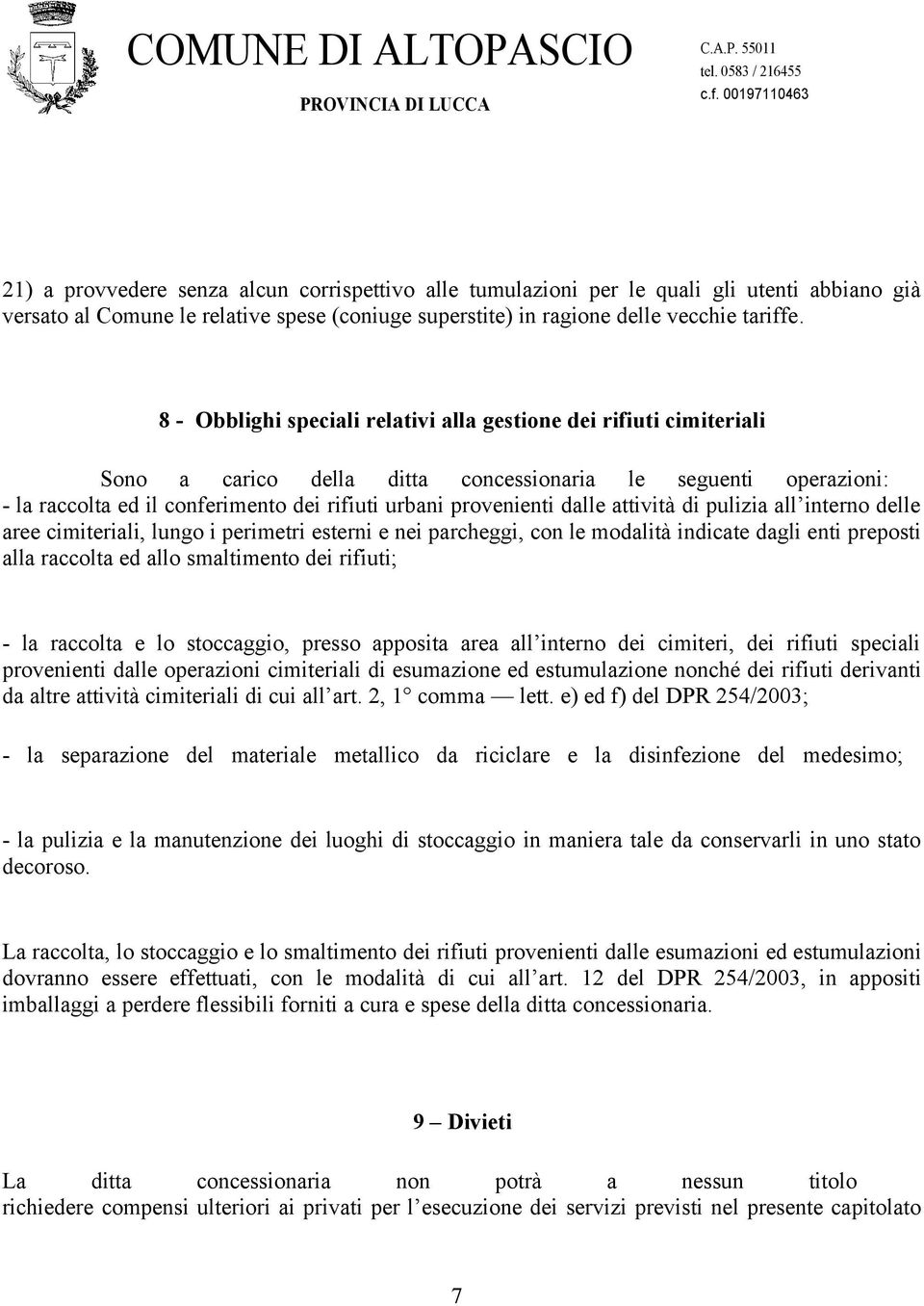 dalle attività di pulizia all interno delle aree cimiteriali, lungo i perimetri esterni e nei parcheggi, con le modalità indicate dagli enti preposti alla raccolta ed allo smaltimento dei rifiuti; -