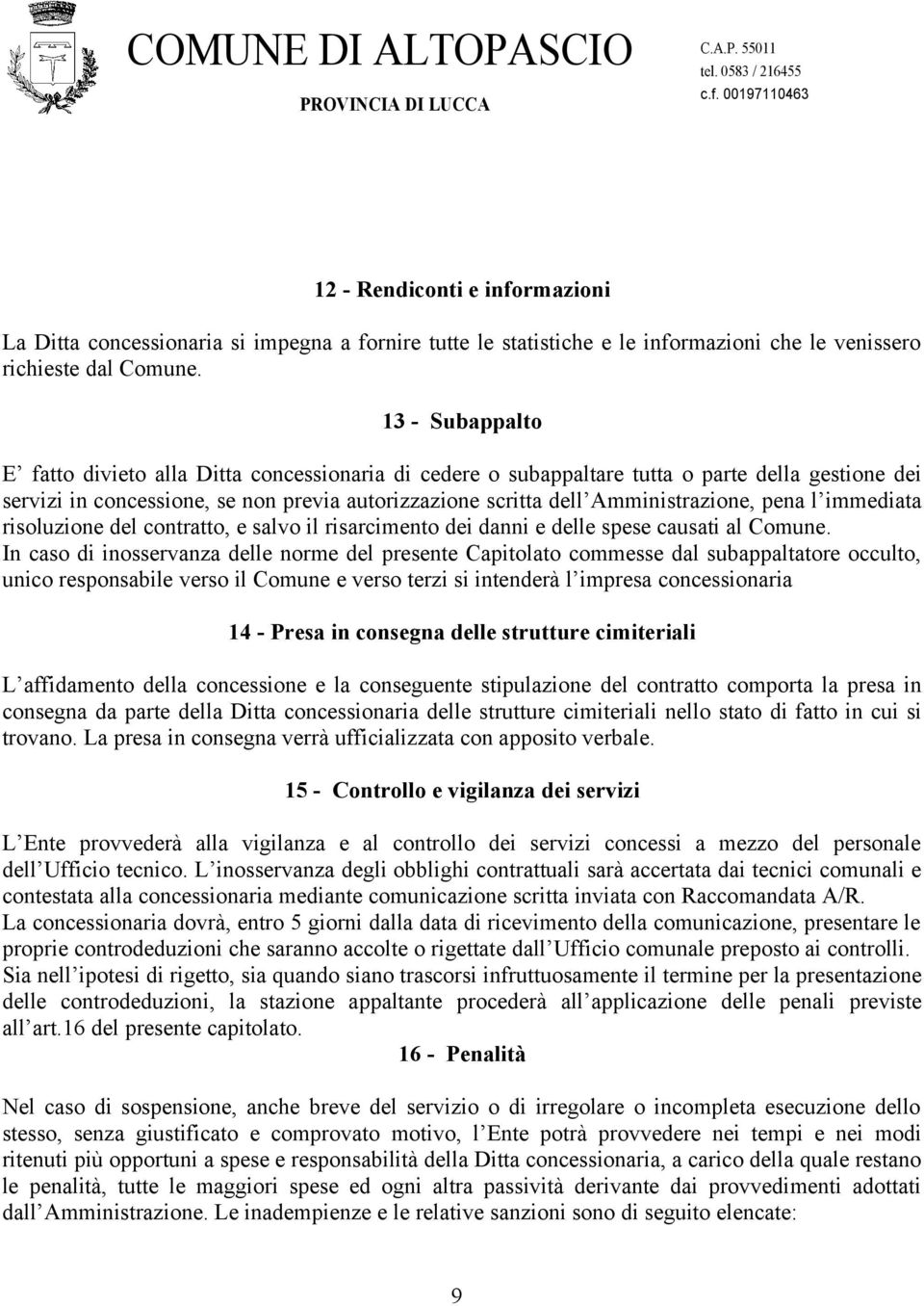 pena l immediata risoluzione del contratto, e salvo il risarcimento dei danni e delle spese causati al Comune.