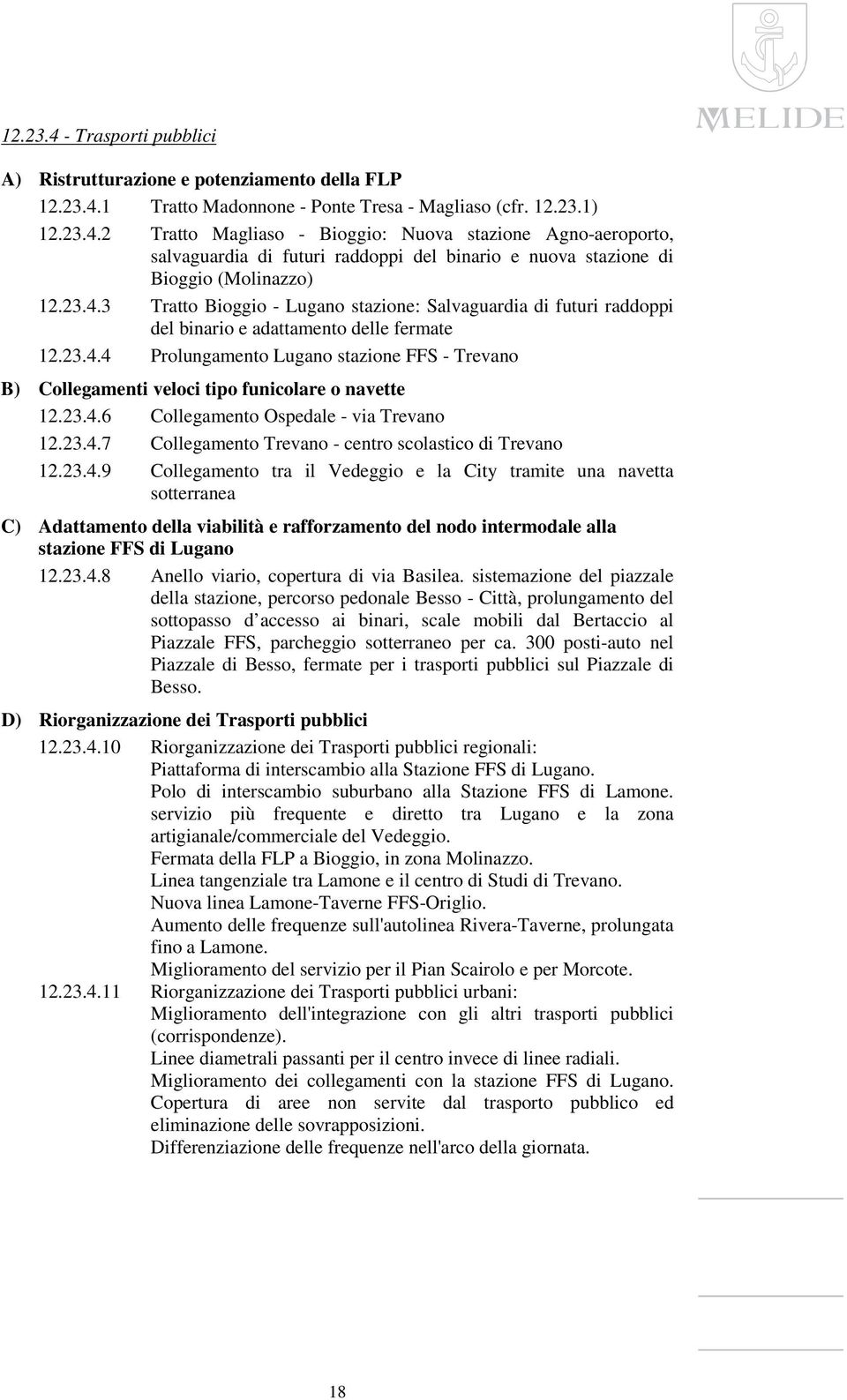 23.4.6 Collegamento Ospedale - via Trevano 12.23.4.7 Collegamento Trevano - centro scolastico di Trevano 12.23.4.9 Collegamento tra il Vedeggio e la City tramite una navetta sotterranea C) Adattamento della viabilità e rafforzamento del nodo intermodale alla stazione FFS di Lugano 12.