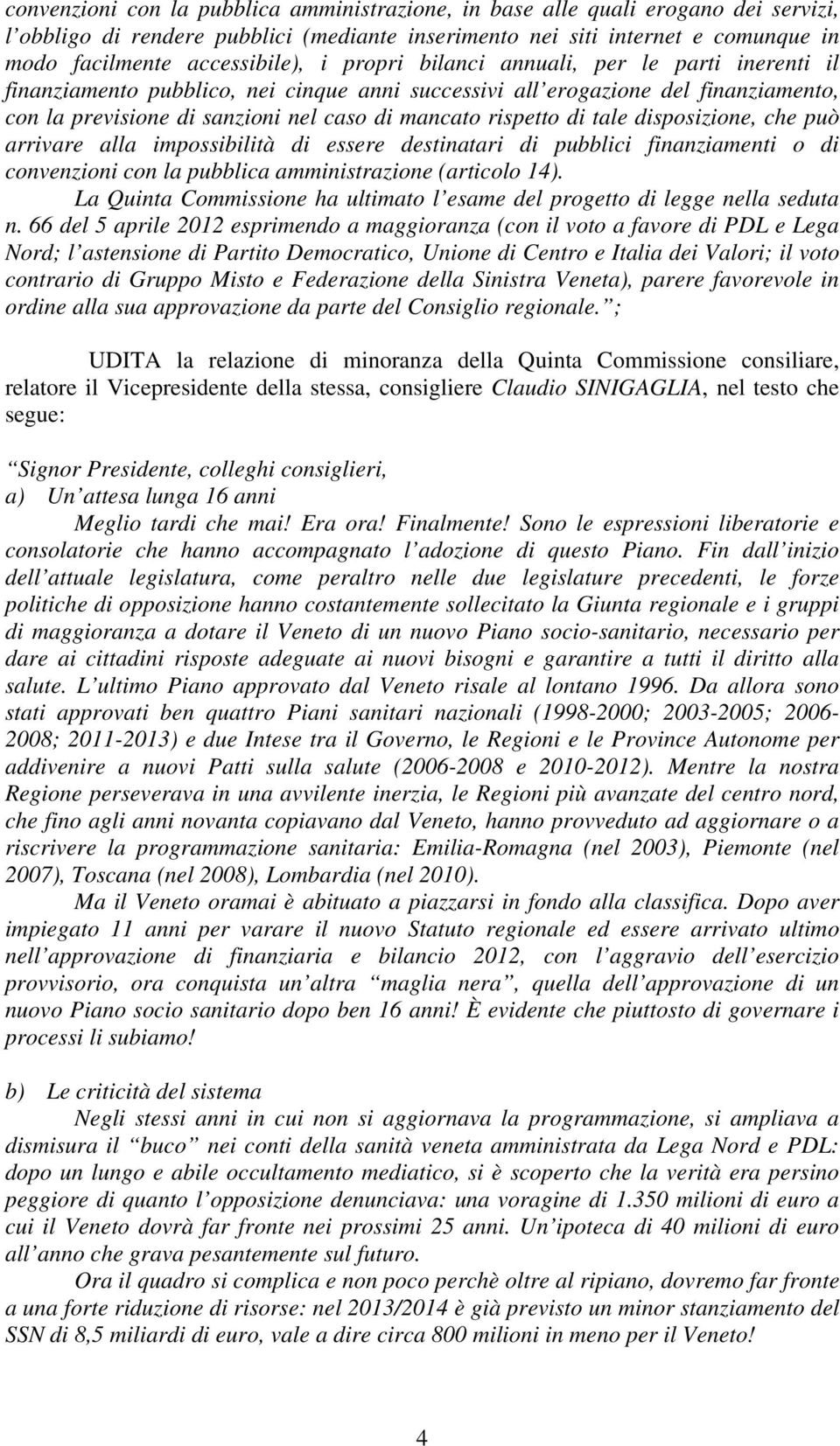 tale disposizione, che può arrivare alla impossibilità di essere destinatari di pubblici finanziamenti o di convenzioni con la pubblica amministrazione (articolo 14).