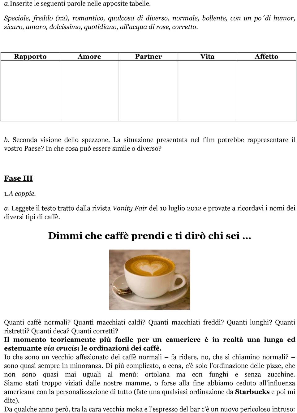 Seconda visione dello spezzone. La situazione presentata nel film potrebbe rappresentare il vostro Paese? In che cosa può essere simile o diverso? Fase III 1.A coppie. a.