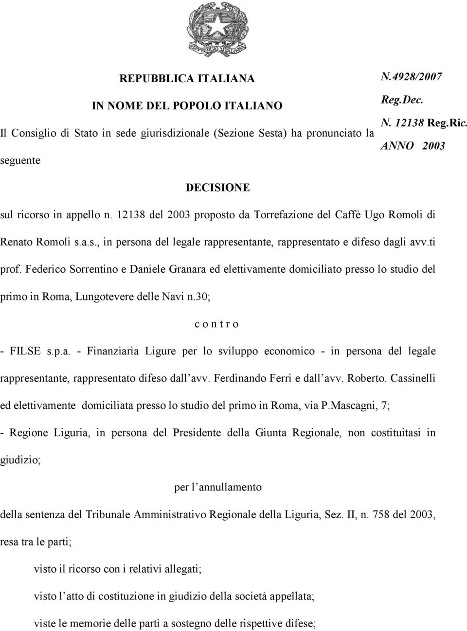 ti prof. Federico Sorrentino e Daniele Granara ed elettivamente domiciliato presso lo studio del primo in Roma, Lungotevere delle Navi n.30; contro - FILSE s.p.a. - Finanziaria Ligure per lo sviluppo economico - in persona del legale rappresentante, rappresentato difeso dall avv.