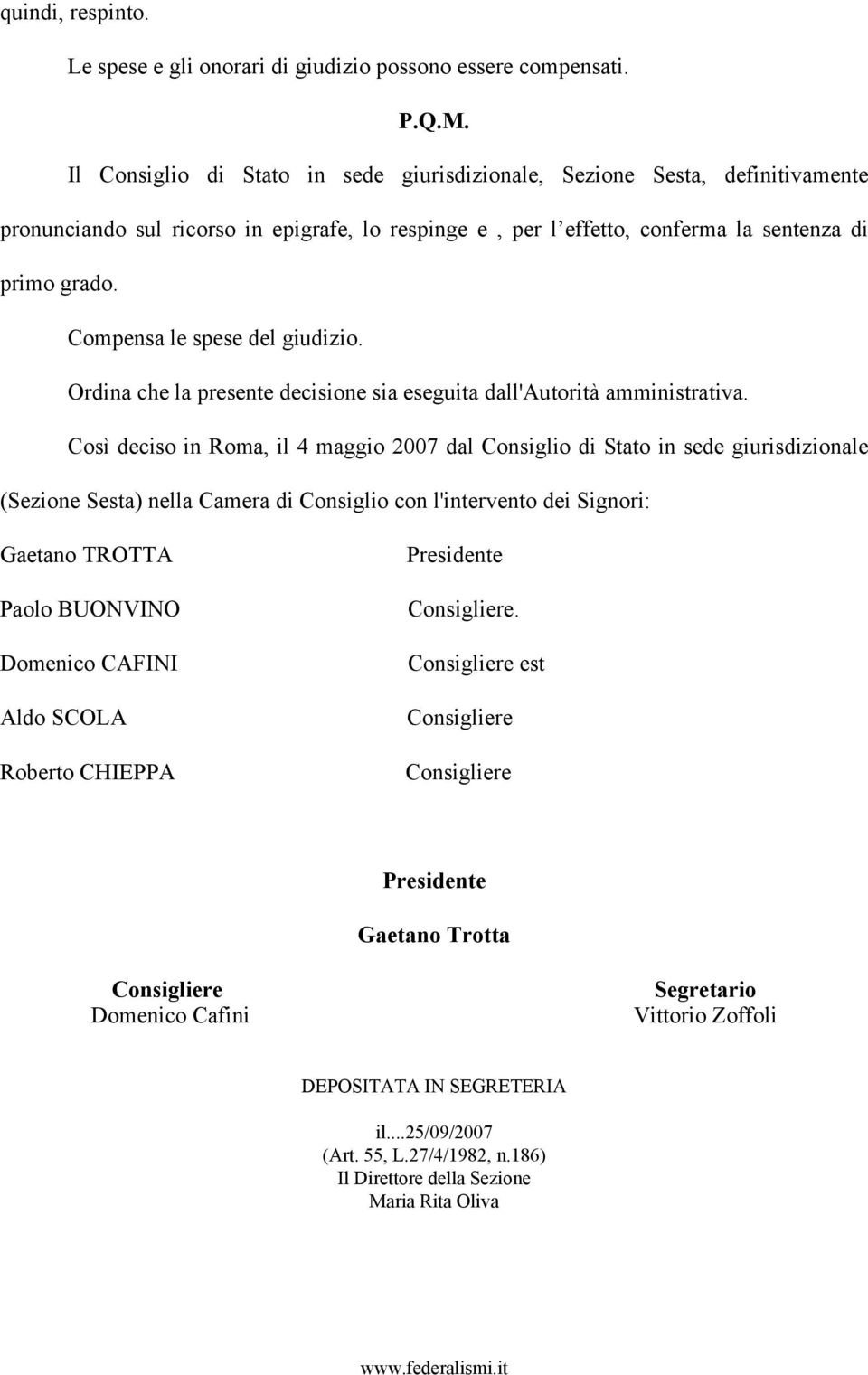 Compensa le spese del giudizio. Ordina che la presente decisione sia eseguita dall'autorità amministrativa.