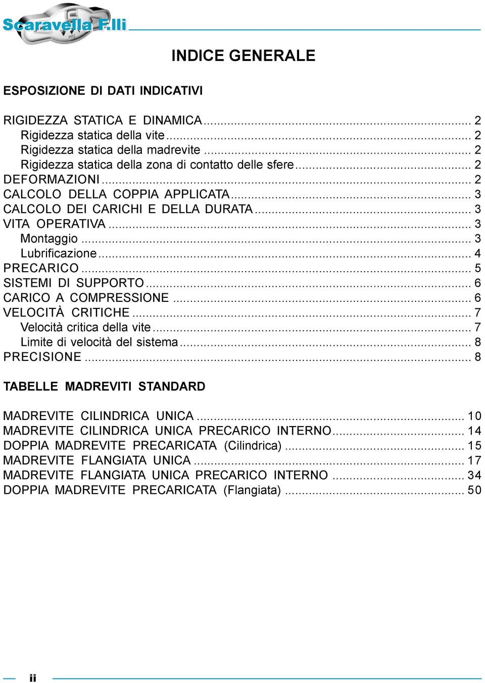 .. 4 PRECRIC... 5 IMI DI UPPRT... 6 CRIC CMPREIE... 6 VECITÀ CRITICHE... 7 Velocità critica della vite... 7 imite di velocità del sistema... 8 PRECIIE.