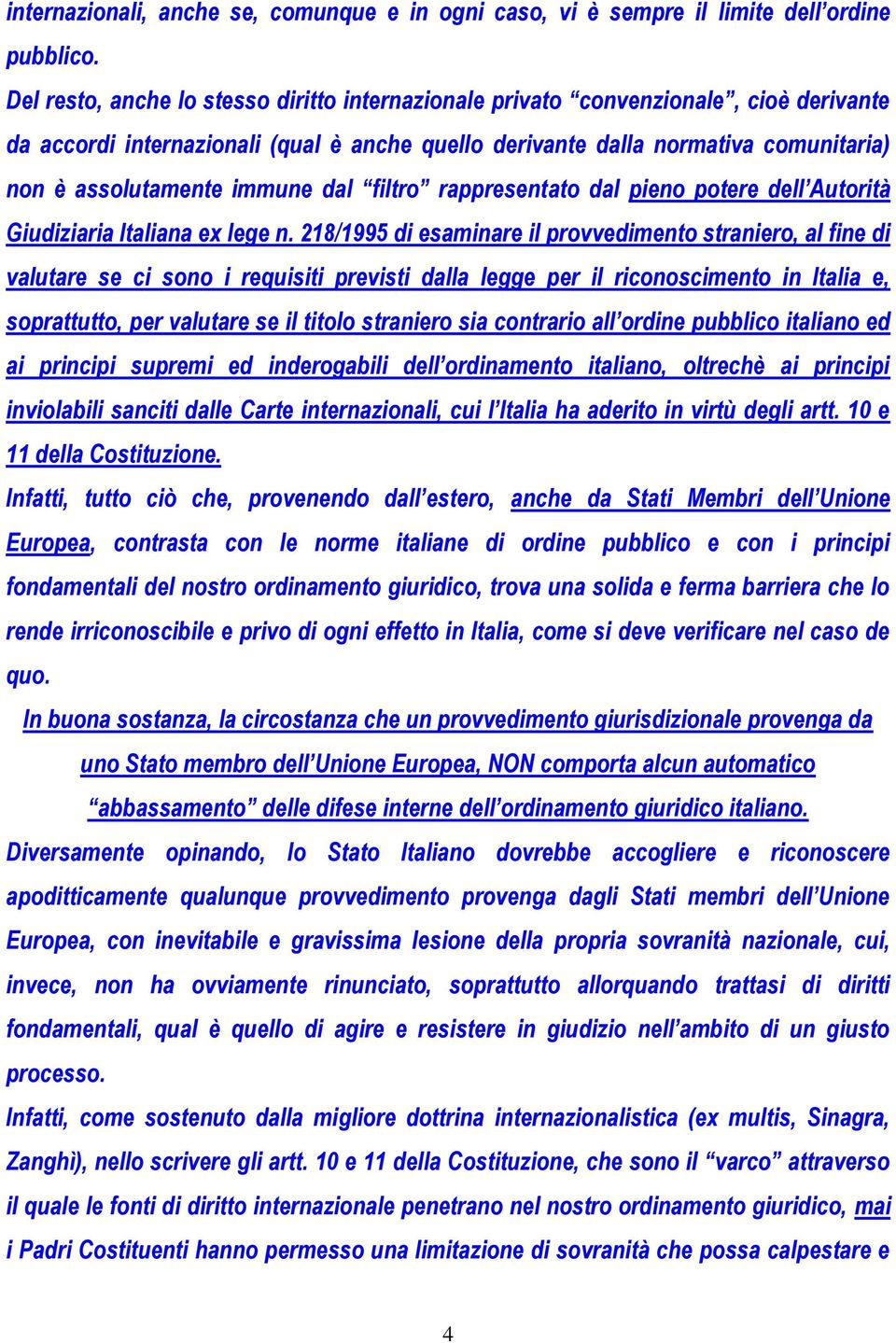immune dal filtro rappresentato dal pieno potere dell Autorità Giudiziaria Italiana ex lege n.