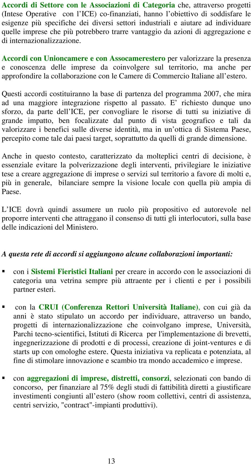 Accordi con Unioncamere e con Assocamerestero per valorizzare la presenza e conoscenza delle imprese da coinvolgere sul territorio, ma anche per approfondire la collaborazione con le Camere di