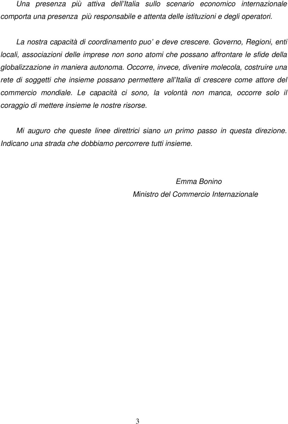 Governo, Regioni, enti locali, associazioni delle imprese non sono atomi che possano affrontare le sfide della globalizzazione in maniera autonoma.