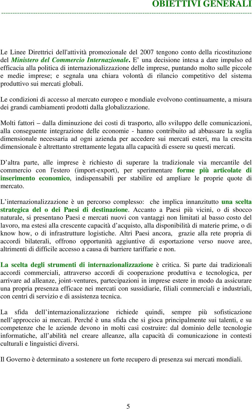 E una decisione intesa a dare impulso ed efficacia alla politica di internazionalizzazione delle imprese, puntando molto sulle piccole e medie imprese; e segnala una chiara volontà di rilancio