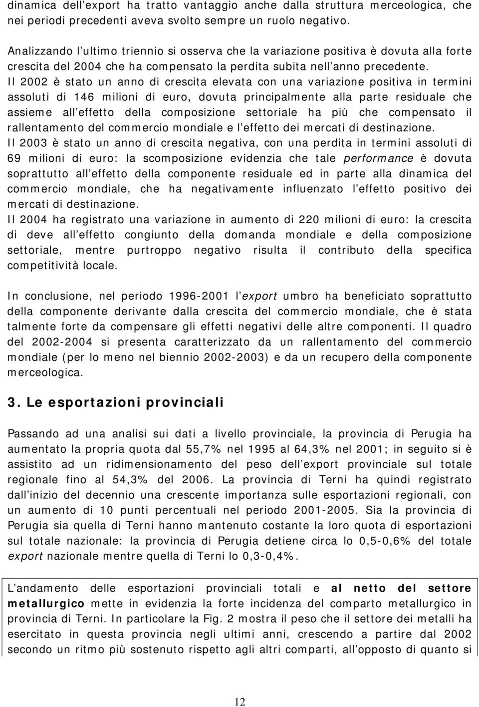 Il 2002 è stato un anno di crescita elevata con una variazione positiva in termini assoluti di 146 milioni di euro, dovuta principalmente alla parte residuale che assieme all effetto della