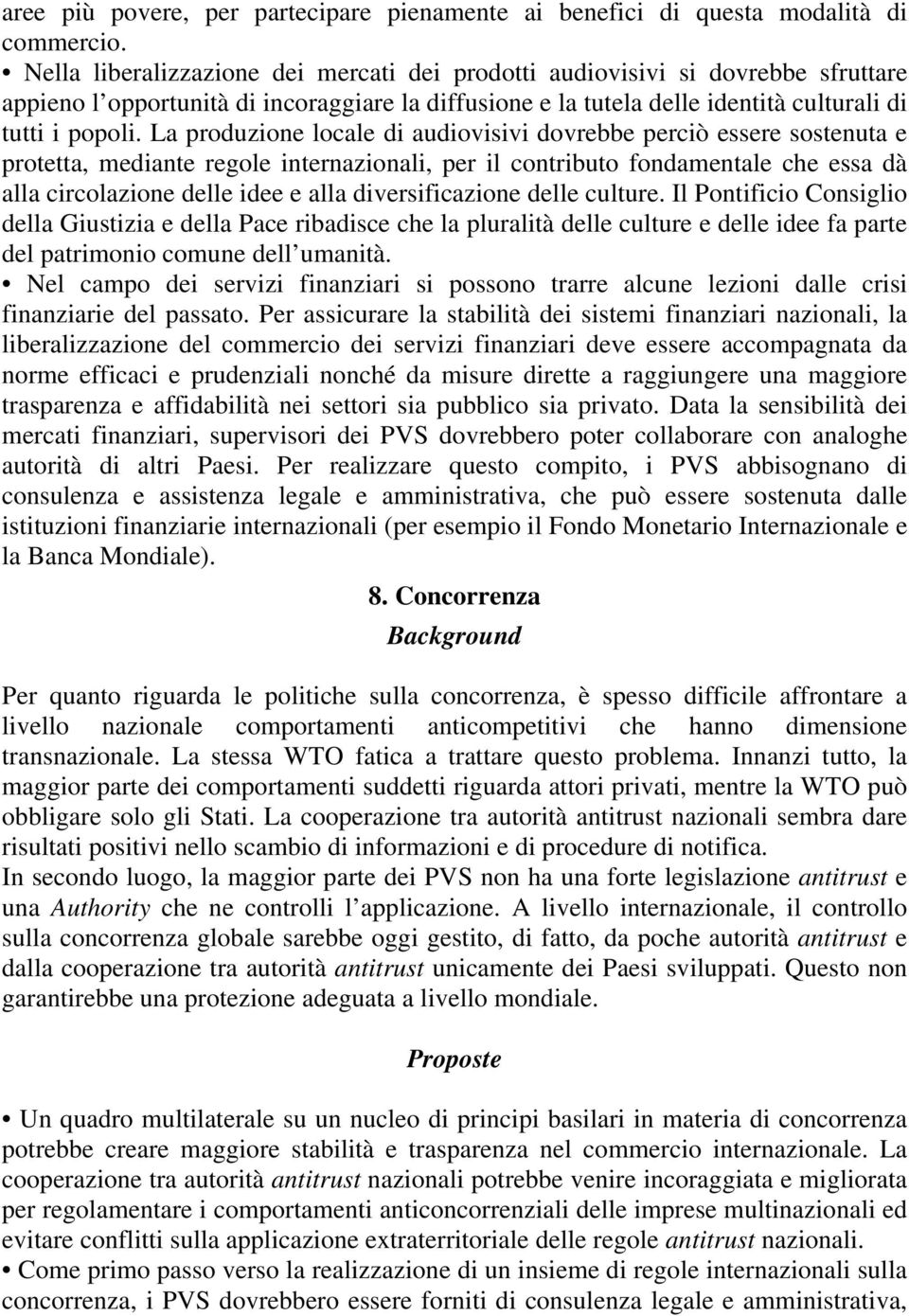 La produzione locale di audiovisivi dovrebbe perciò essere sostenuta e protetta, mediante regole internazionali, per il contributo fondamentale che essa dà alla circolazione delle idee e alla