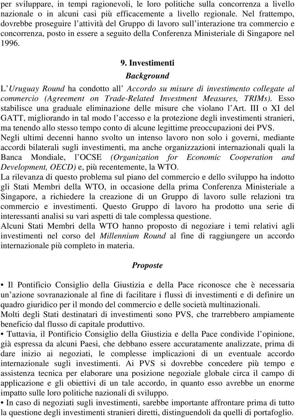 Investimenti L Uruguay Round ha condotto all Accordo su misure di investimento collegate al commercio (Agreement on Trade-Related Investment Measures, TRIMs).