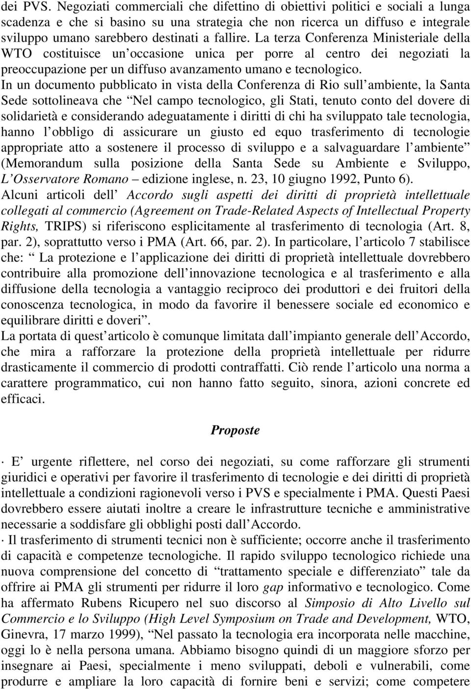 fallire. La terza Conferenza Ministeriale della WTO costituisce un occasione unica per porre al centro dei negoziati la preoccupazione per un diffuso avanzamento umano e tecnologico.