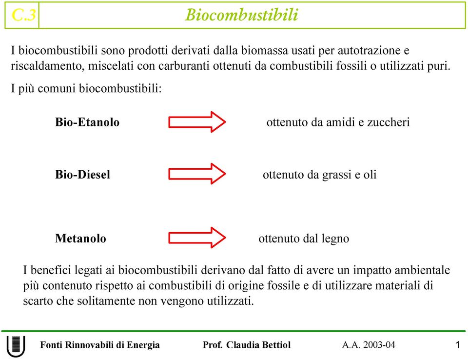 I più comuni biocombustibili: Bio-Etanolo ottenuto da amidi e zuccheri Bio-Diesel ottenuto da grassi e oli Metanolo ottenuto dal