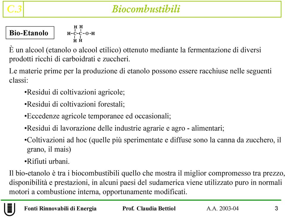 ed occasionali; Residui di lavorazione delle industrie agrarie e agro - alimentari; Coltivazioni ad hoc (quelle più sperimentate e diffuse sono la canna da zucchero, il grano, il mais) Rifiuti