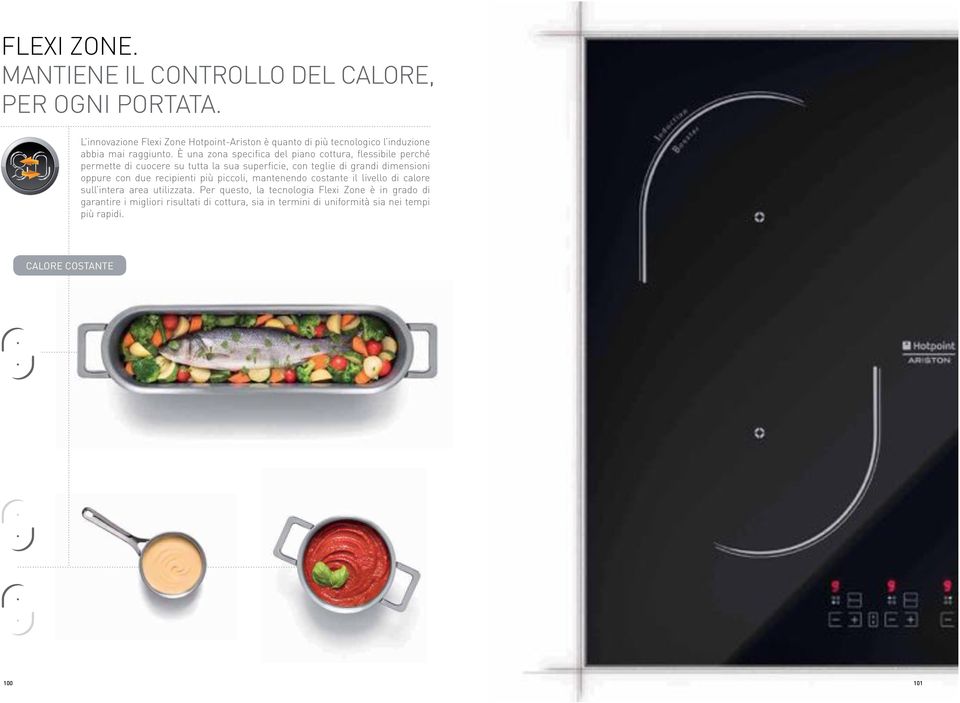 È una zona specifica del piano cottura, flessibile perché permette di cuocere su tutta la sua superficie, con teglie di grandi dimensioni oppure