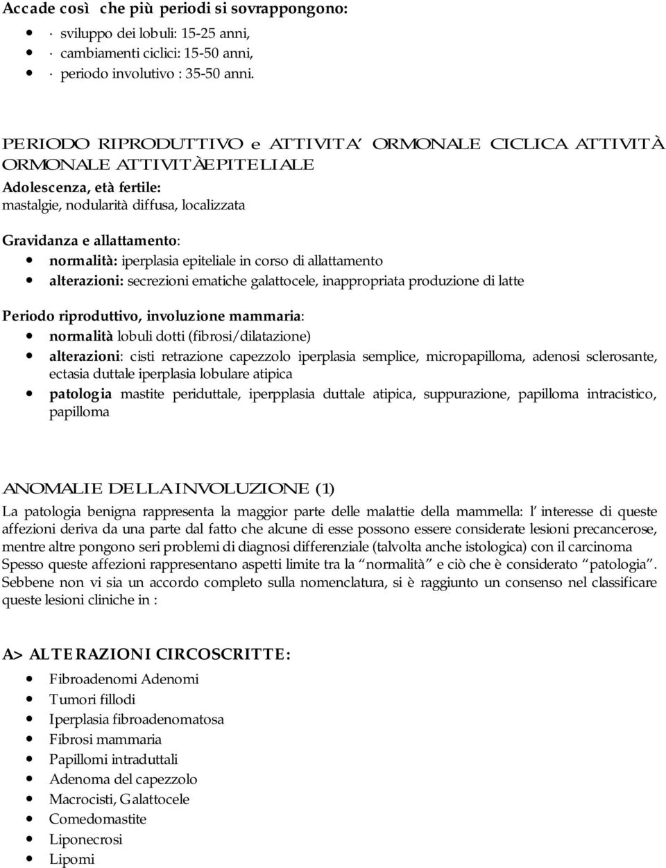 iperplasia epiteliale in corso di allattamento alterazioni: secrezioni ematiche galattocele, inappropriata produzione di latte Periodo riproduttivo, involuzione mammaria: normalità lobuli dotti