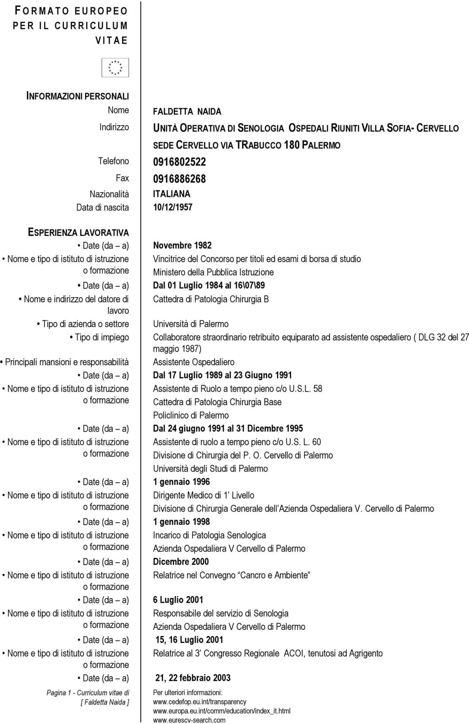 Ministero della Pubblica Istruzione Date (da a) Dal 01 Luglio 1984 al 16\07\89 Nome e indirizzo del datore di Cattedra di Patologia Chirurgia B lavoro Tipo di azienda o settore Università di Palermo