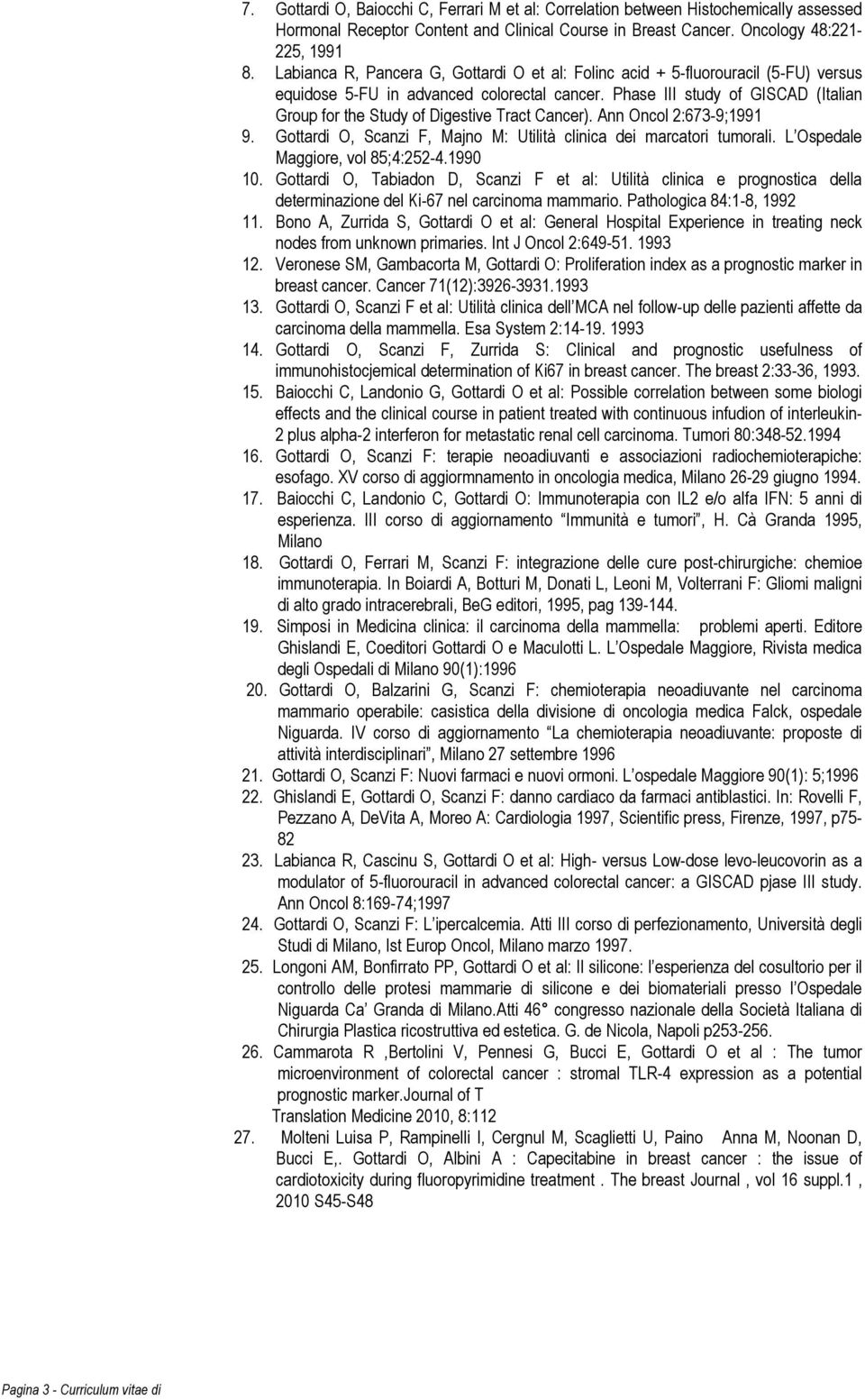 Phase III study of GISCAD (Italian Group for the Study of Digestive Tract Cancer). Ann Oncol 2:673-9;1991 9. Gottardi O, Scanzi F, Majno M: Utilità clinica dei marcatori tumorali.