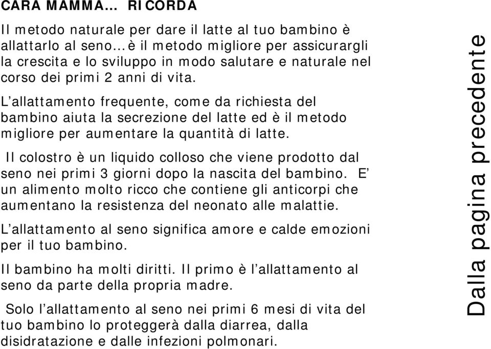 Il colostro è un liquido colloso che viene prodotto dal seno nei primi 3 giorni dopo la nascita del bambino.