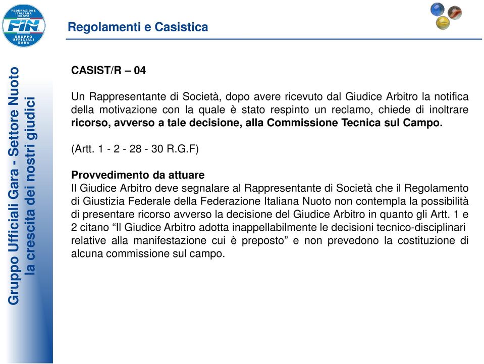 F) Provvedimento da attuare Il Giudice Arbitro deve segnalare al Rappresentante di Società che il Regolamento di Giustizia Federale della Federazione Italiana Nuoto non contempla la