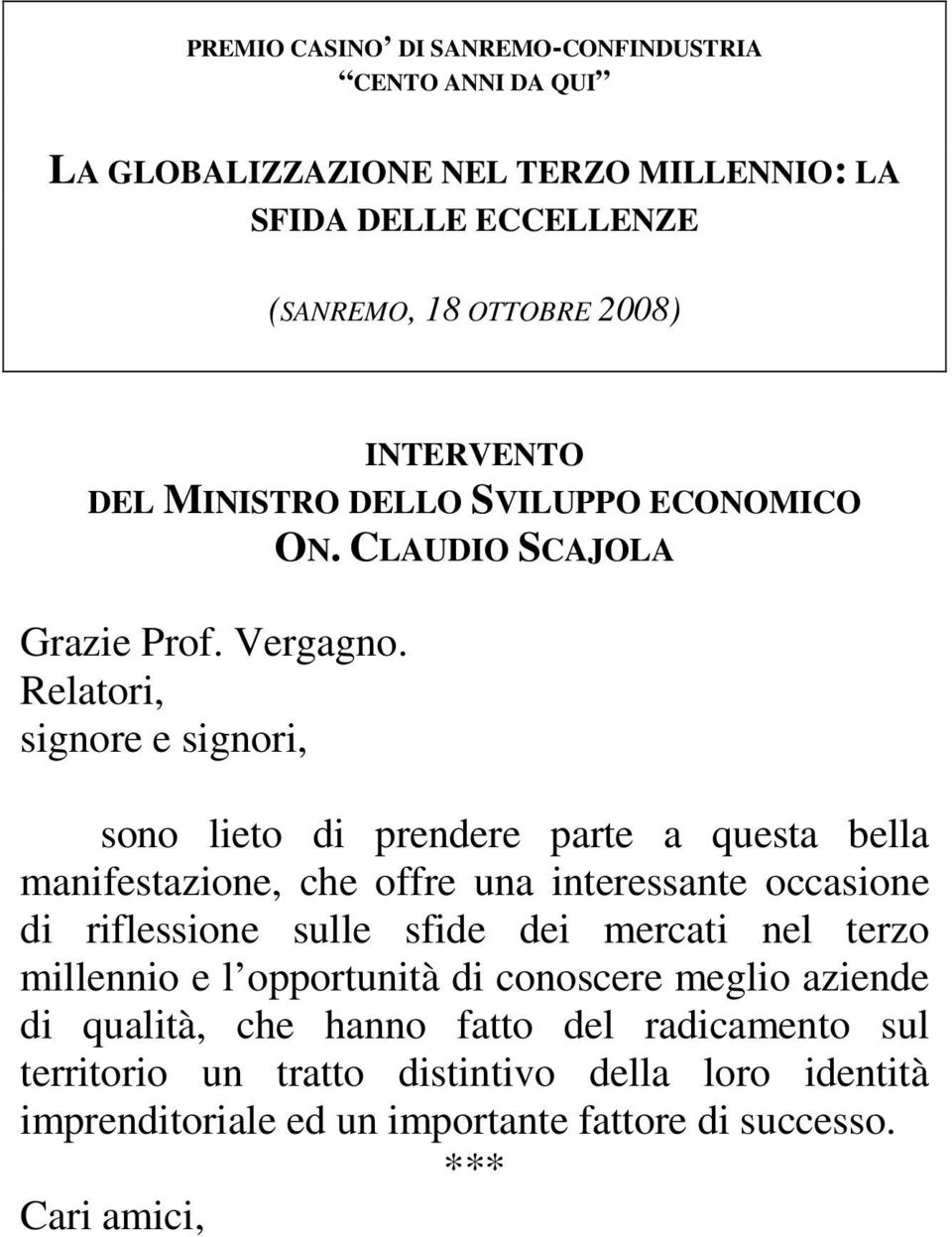 Relatori, signore e signori, sono lieto di prendere parte a questa bella manifestazione, che offre una interessante occasione di riflessione sulle sfide dei