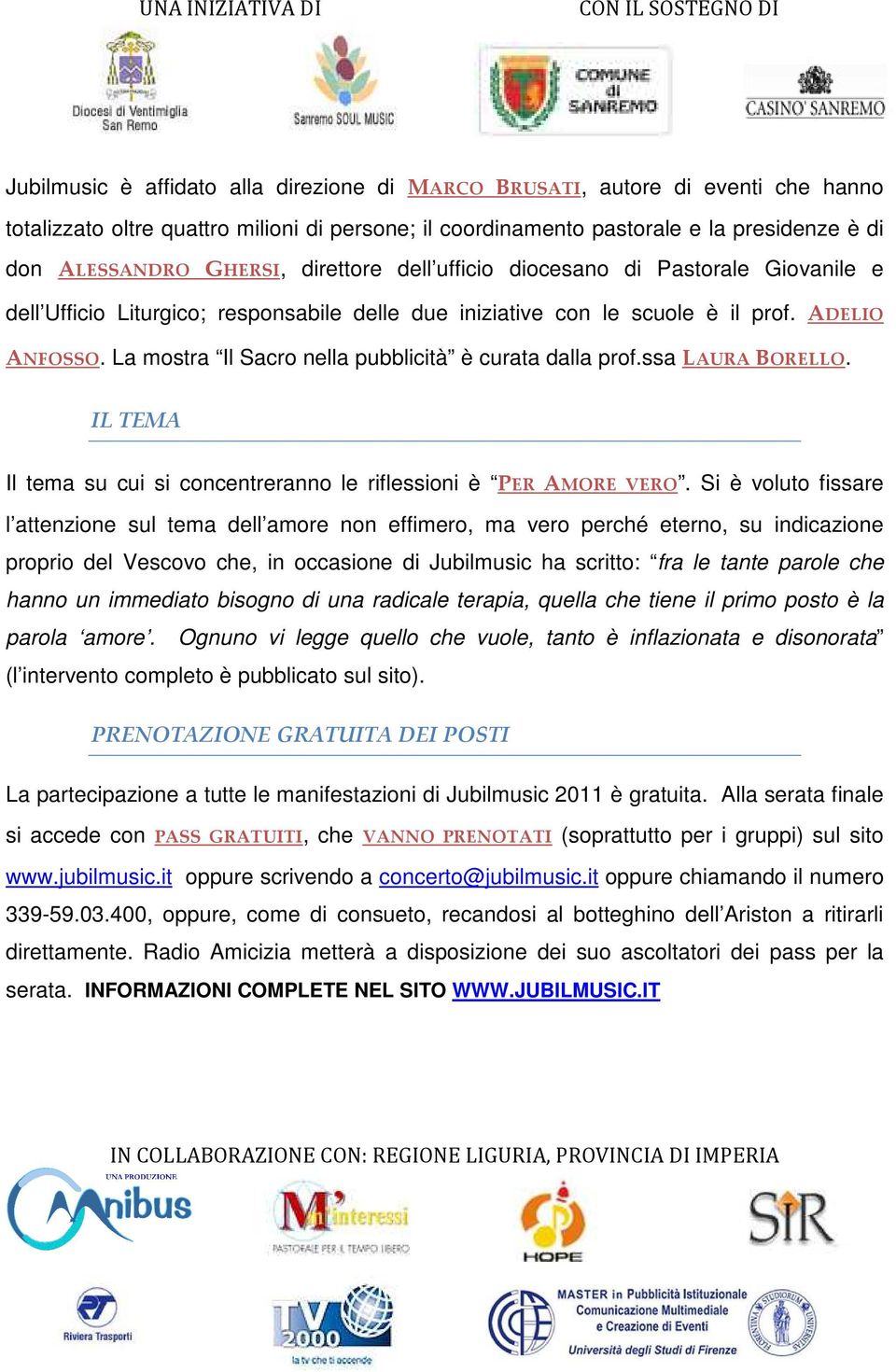 La mostra Il Sacro nella pubblicità è curata dalla prof.ssa LAURA BORELLO. IL TEMA Il tema su cui si concentreranno le riflessioni è PER AMORE VERO.