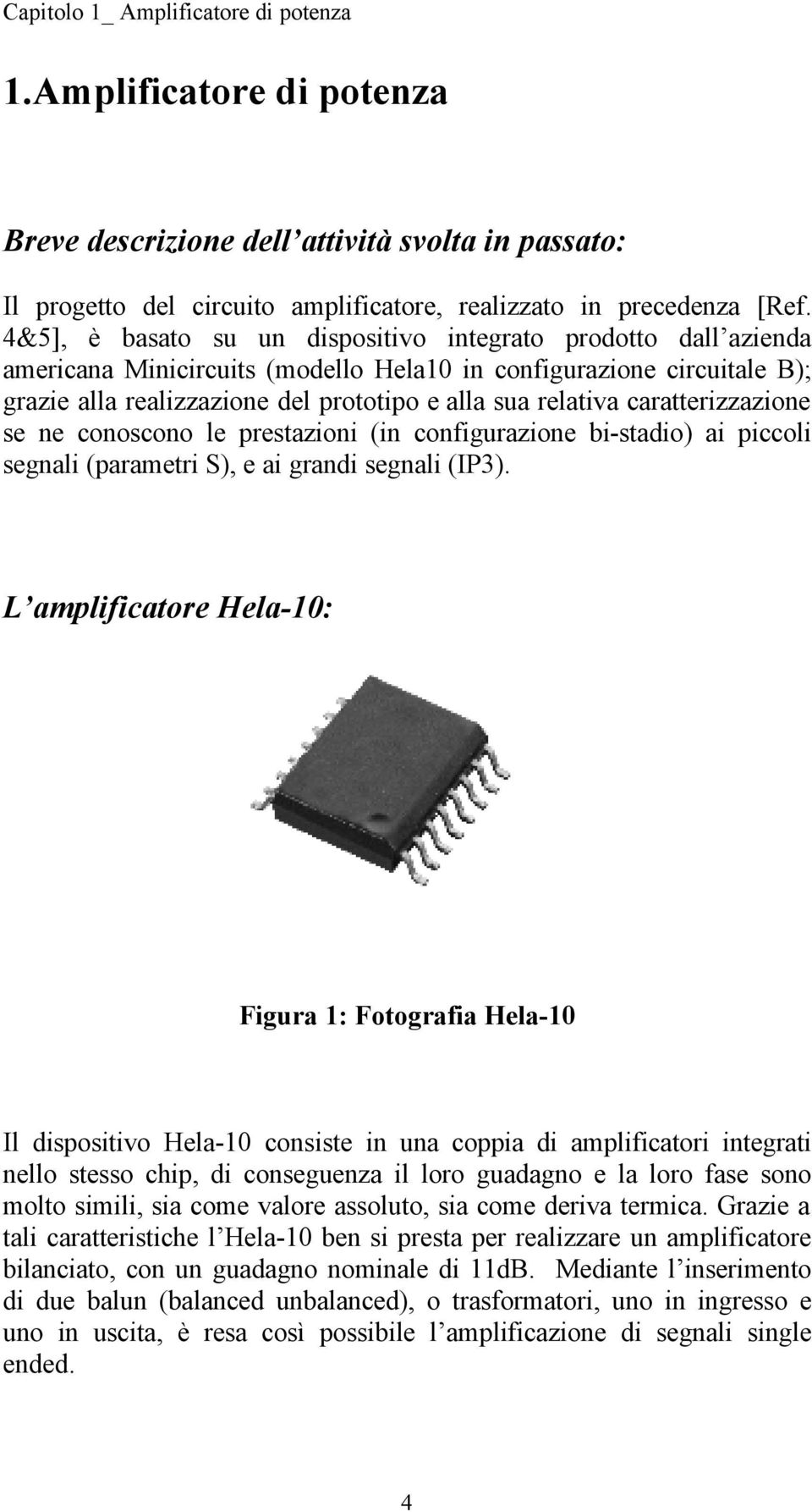 caratterizzazione se ne conoscono le prestazioni (in configurazione bi-stadio) ai piccoli segnali (parametri S), e ai grandi segnali (IP3).