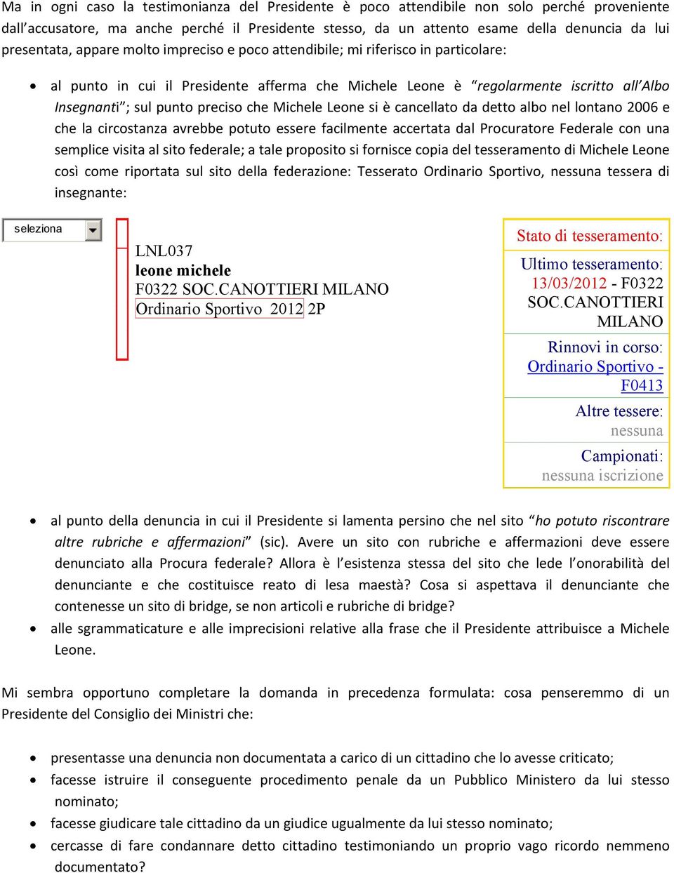 preciso che Michele Leone si è cancellato da detto albo nel lontano 2006 e che la circostanza avrebbe potuto essere facilmente accertata dal Procuratore Federale con una semplice visita al sito