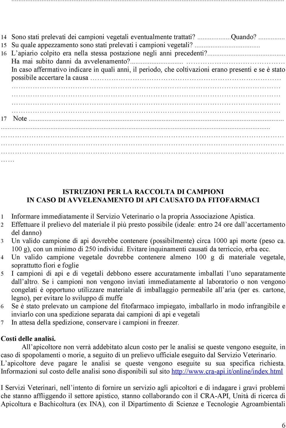 ... In caso affermativo indicare in quali anni, il periodo, che coltivazioni erano presenti e se è stato possibile accertare la causa 17 Note.