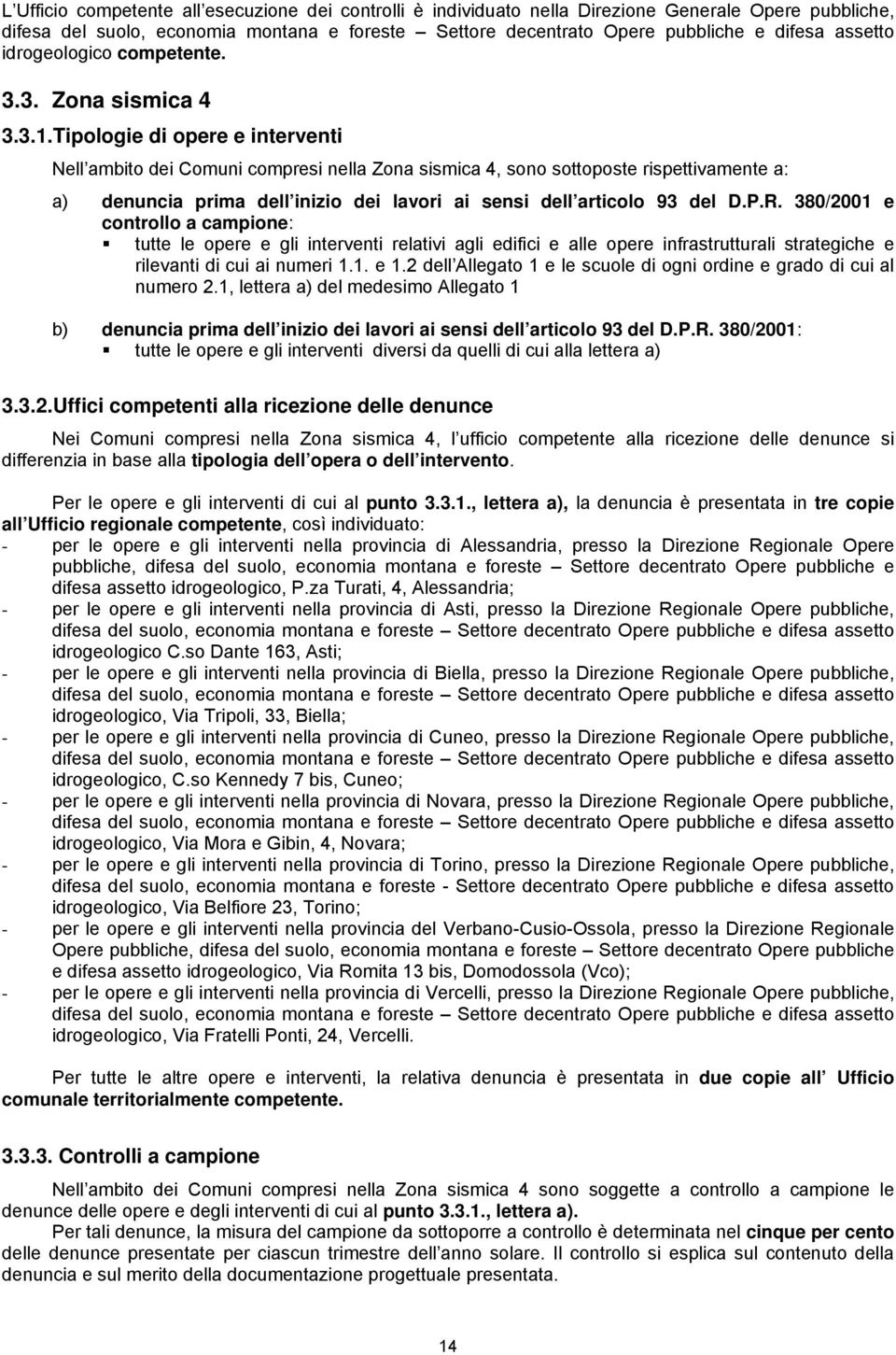 Tipologie di opere e interventi Nell ambito dei Comuni compresi nella Zona sismica 4, sono sottoposte rispettivamente a: a) denuncia prima dell inizio dei lavori ai sensi dell articolo 93 del D.P.R.