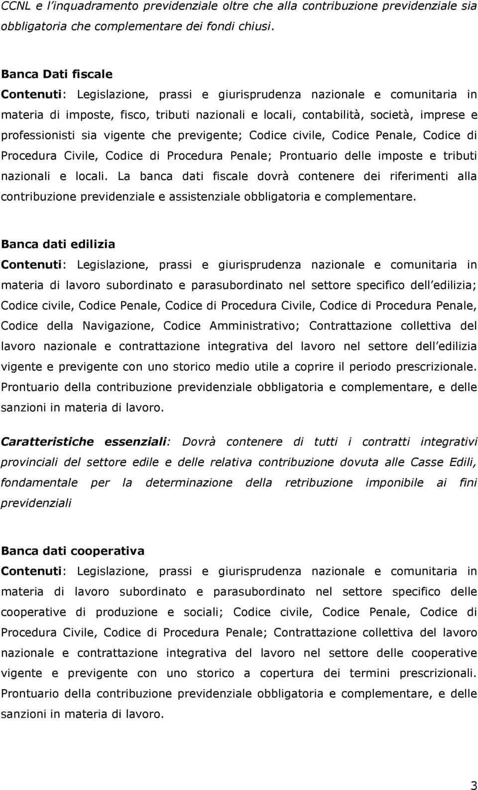 sia vigente che previgente; Codice civile, Codice Penale, Codice di Procedura Civile, Codice di Procedura Penale; Prontuario delle imposte e tributi nazionali e locali.