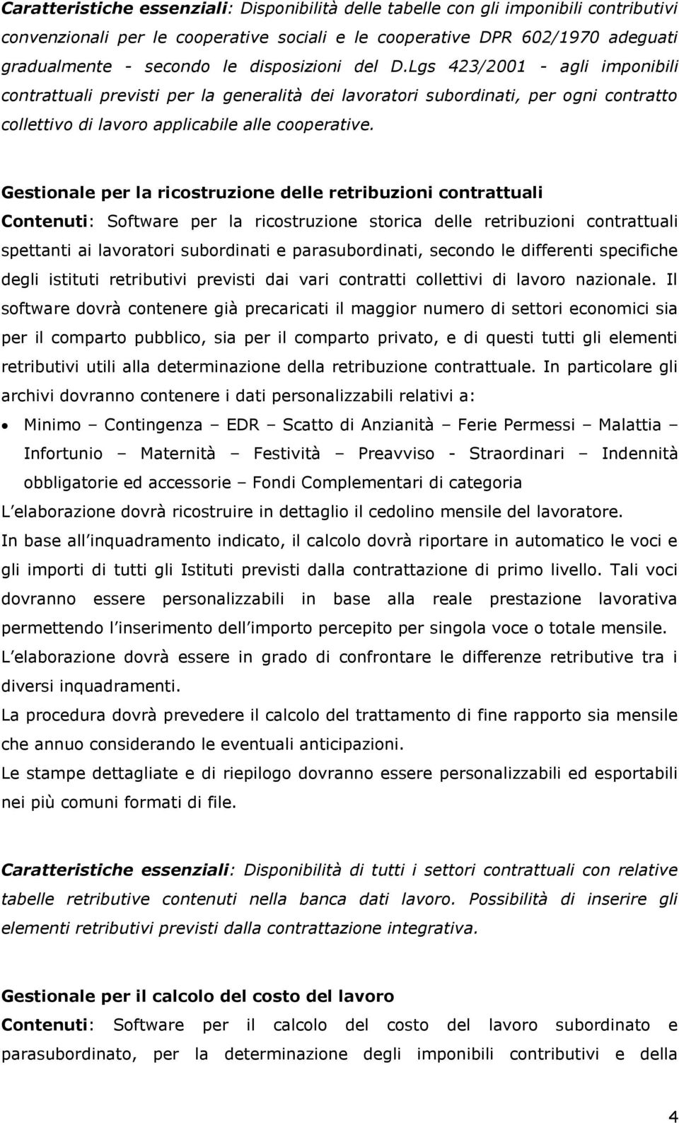 Gestionale per la ricostruzione delle retribuzioni contrattuali Contenuti: Software per la ricostruzione storica delle retribuzioni contrattuali spettanti ai lavoratori subordinati e parasubordinati,