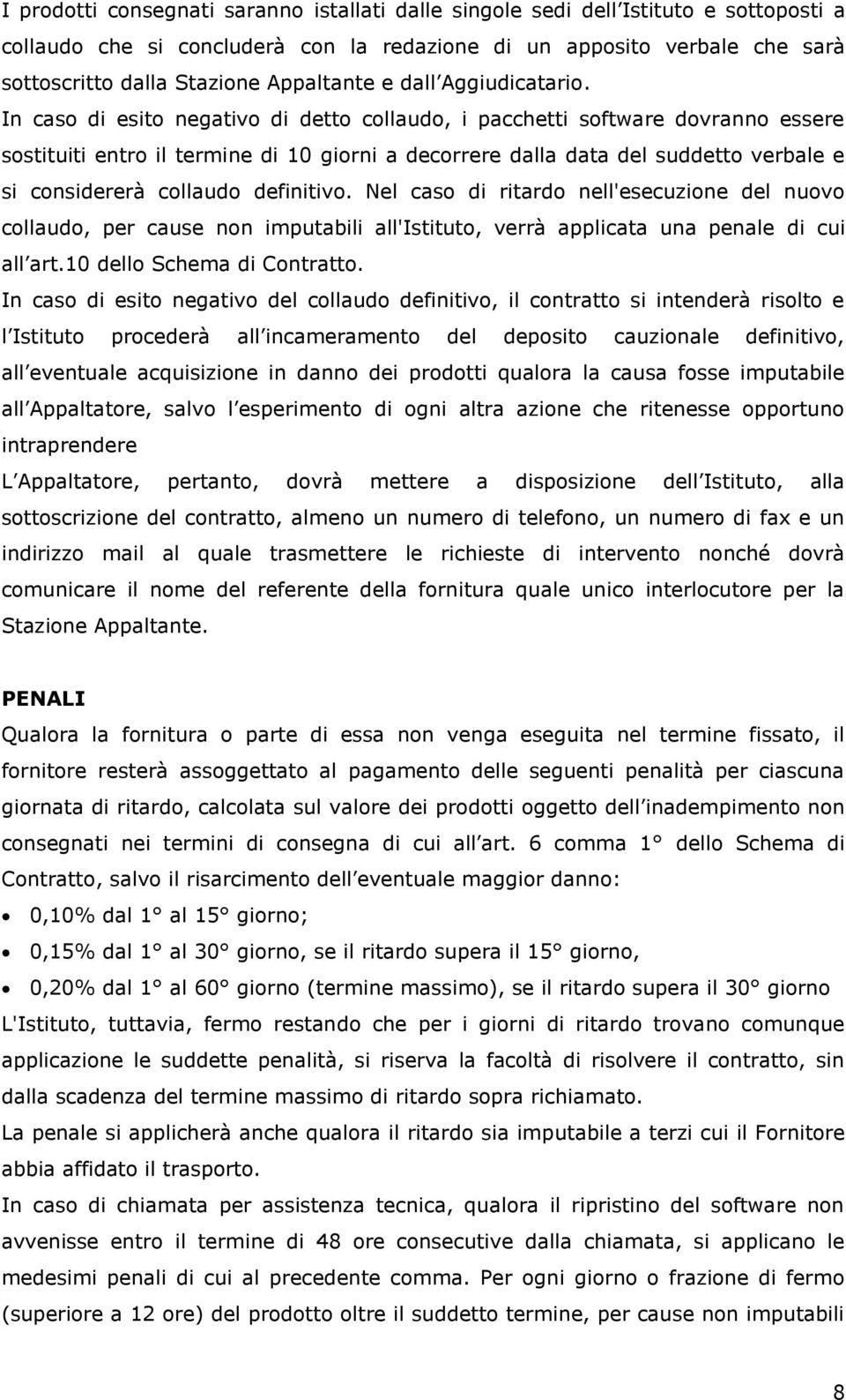 In caso di esito negativo di detto collaudo, i pacchetti software dovranno essere sostituiti entro il termine di 10 giorni a decorrere dalla data del suddetto verbale e si considererà collaudo