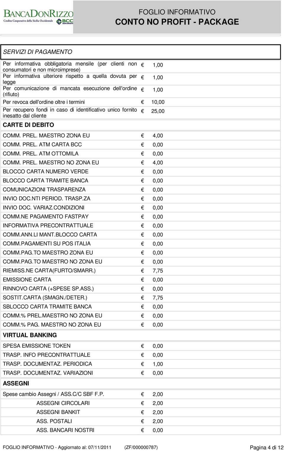 PREL. MAESTRO ZONA EU 4,00 COMM. PREL. ATM CARTA BCC 0,00 COMM. PREL. ATM OTTOMILA 0,00 COMM. PREL. MAESTRO NO ZONA EU 4,00 BLOCCO CARTA NUMERO VERDE 0,00 BLOCCO CARTA TRAMITE BANCA 0,00 COMUNICAZIONI TRASPARENZA 0,00 INVIO DOC.