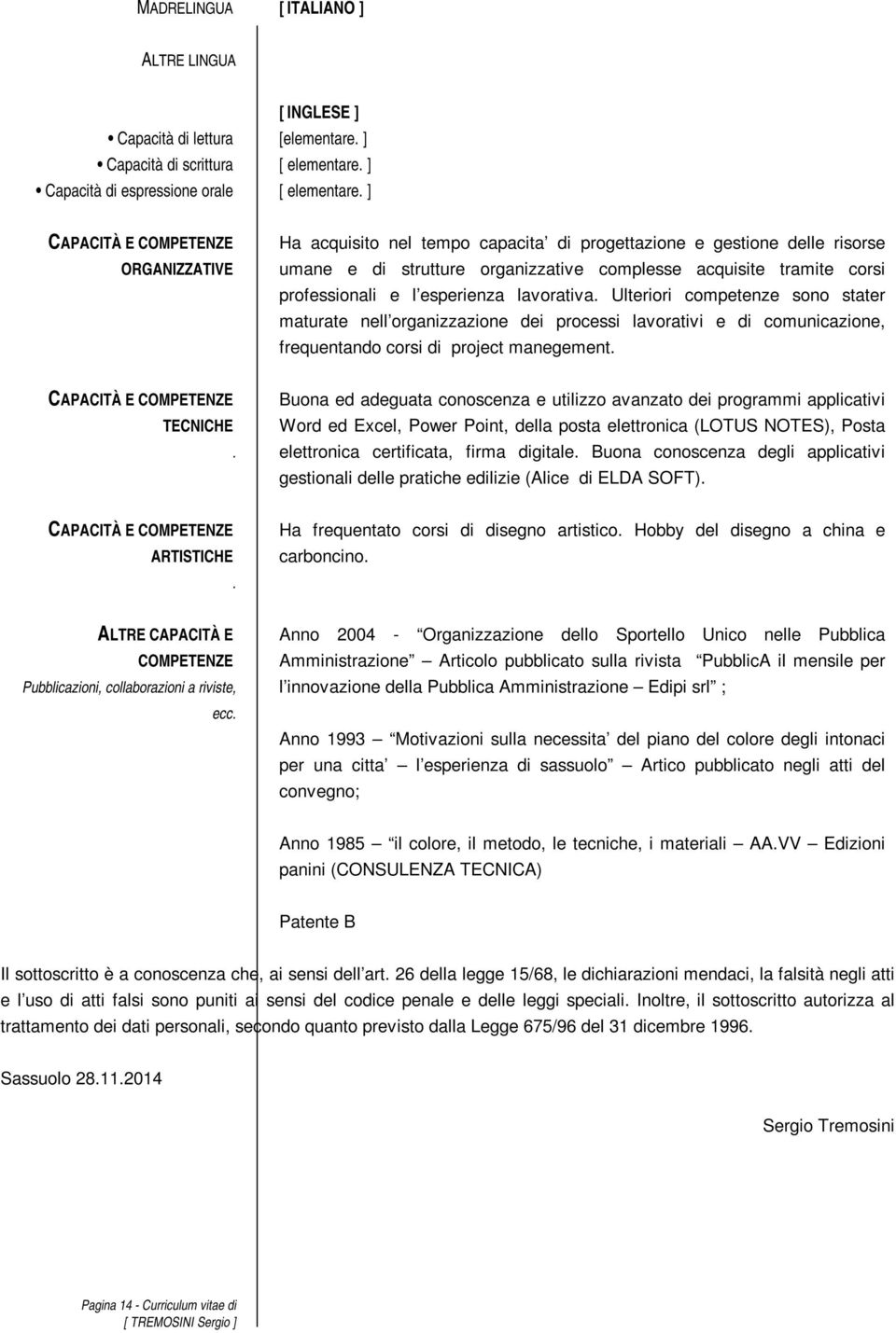 esperienza lavorativa. Ulteriori competenze sono stater maturate nell organizzazione dei processi lavorativi e di comunicazione, frequentando corsi di project manegement.