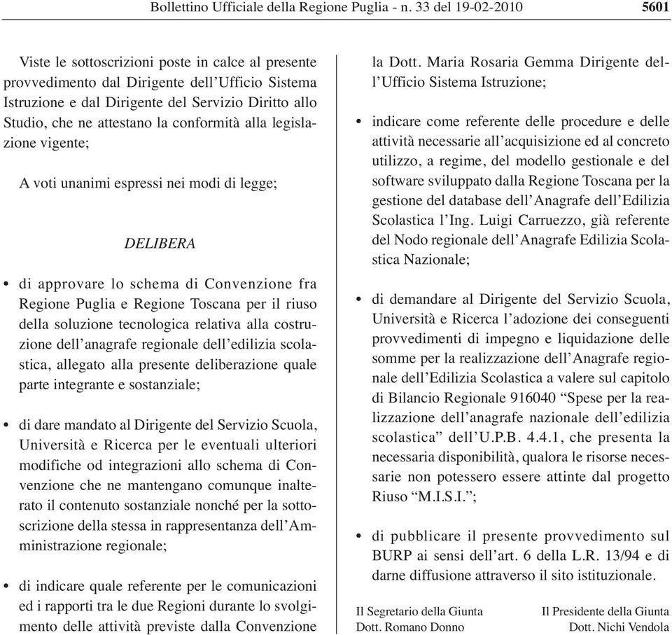 attestano la conformità alla legislazione vigente; A voti unanimi espressi nei modi di legge; DELIBERA di approvare lo schema di Convenzione fra Regione Puglia e Regione Toscana per il riuso della