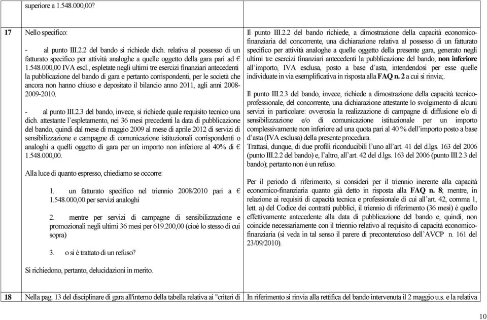 , espletate negli ultimi tre esercizi finanziari antecedenti la pubblicazione del bando di gara e pertanto corrispondenti, per le società che ancora non hanno chiuso e depositato il bilancio anno