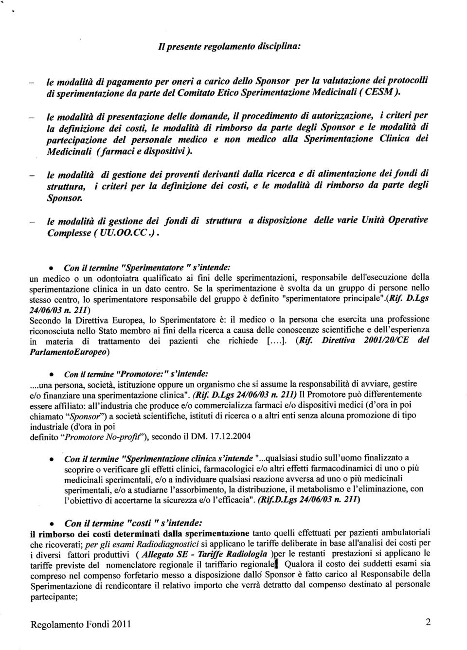 le modalità di presentazione delle domande, il procedimento di autorizzazione, i criteri per la definizione dei costi, le modalità di rimborso da parte degli Sponsor e le modalità di partecipazione