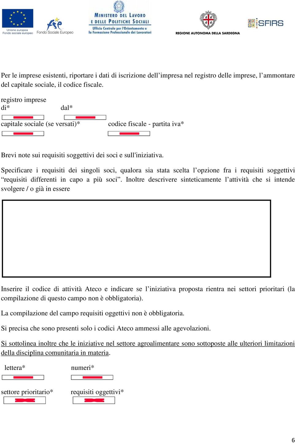 Specificare i requisiti dei singoli soci, qualora sia stata scelta l opzione fra i requisiti soggettivi requisiti differenti in capo a più soci.