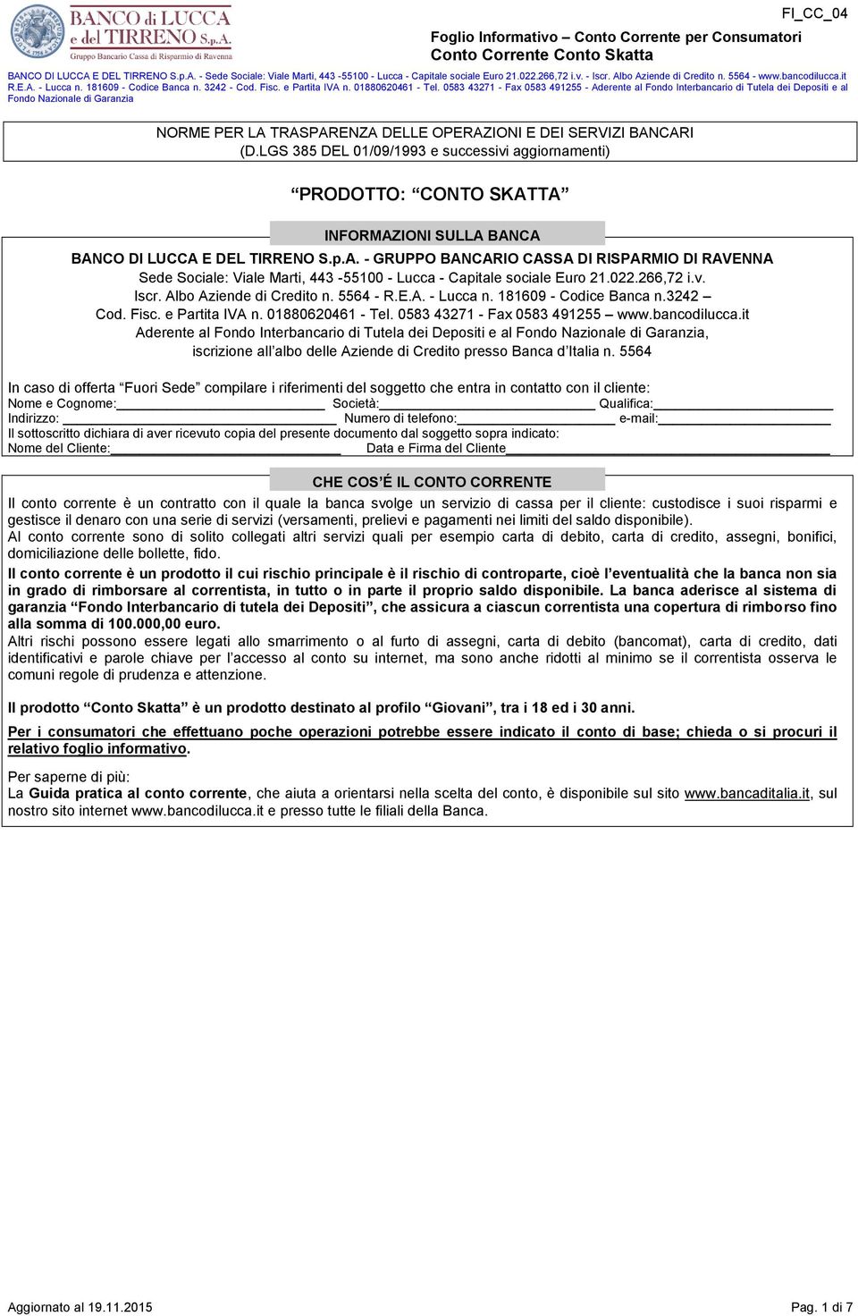 181609 - Codice Banca n.3242 Cod. Fisc. e Partita IVA n. 01880620461 - Tel. 0583 43271 - Fax 0583 491255 www.bancodilucca.