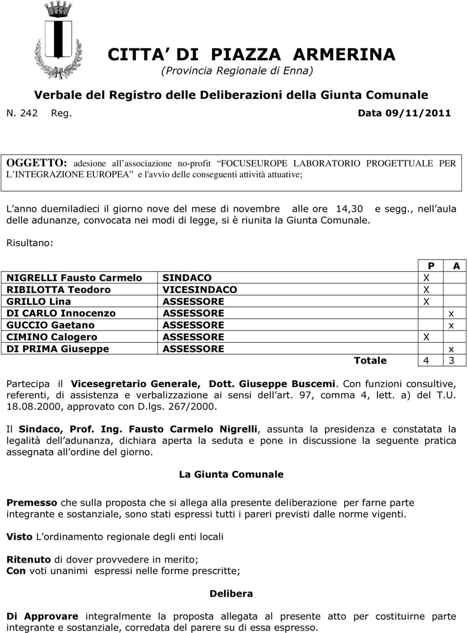 giorno nove del mese di novembre alle ore 14,30 e segg., nell aula delle adunanze, convocata nei modi di legge, si è riunita la Giunta Comunale.