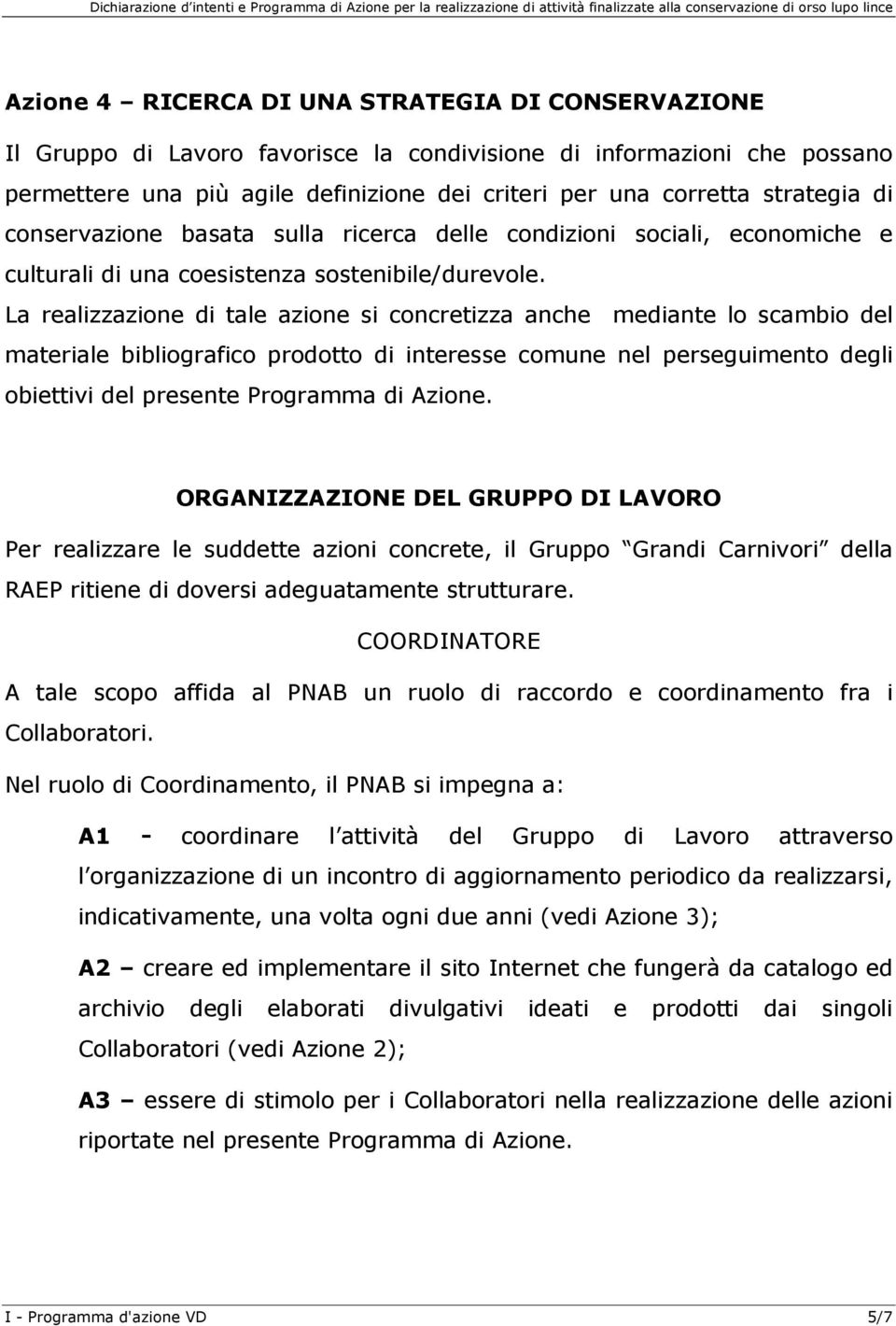 La realizzazione di tale azione si concretizza anche mediante lo scambio del materiale bibliografico prodotto di interesse comune nel perseguimento degli obiettivi del presente Programma di Azione.