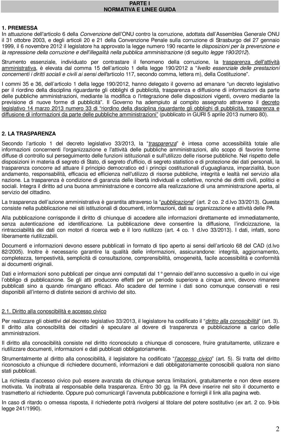 sulla corruzione di Strasburgo del 27 gennaio 1999, il 6 novembre 2012 il legislatore ha approvato la legge numero 190 recante le disposizioni per la prevenzione e la repressione della corruzione e