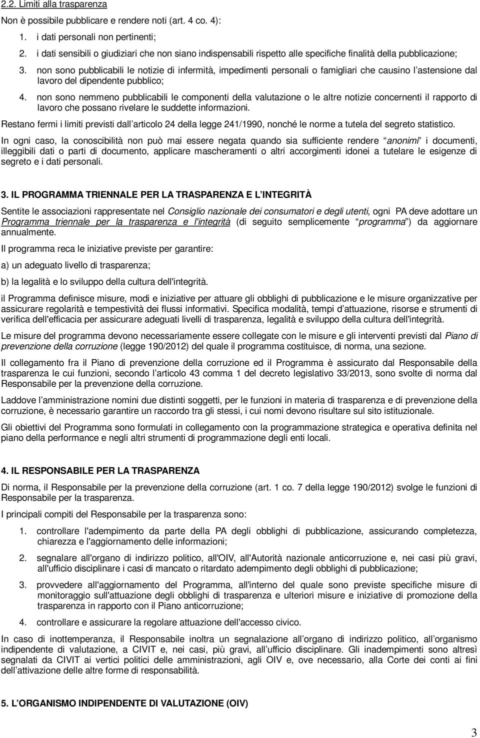 non sono pubblicabili le notizie di infermità, impedimenti personali o famigliari che causino l astensione dal lavoro del dipendente pubblico; 4.