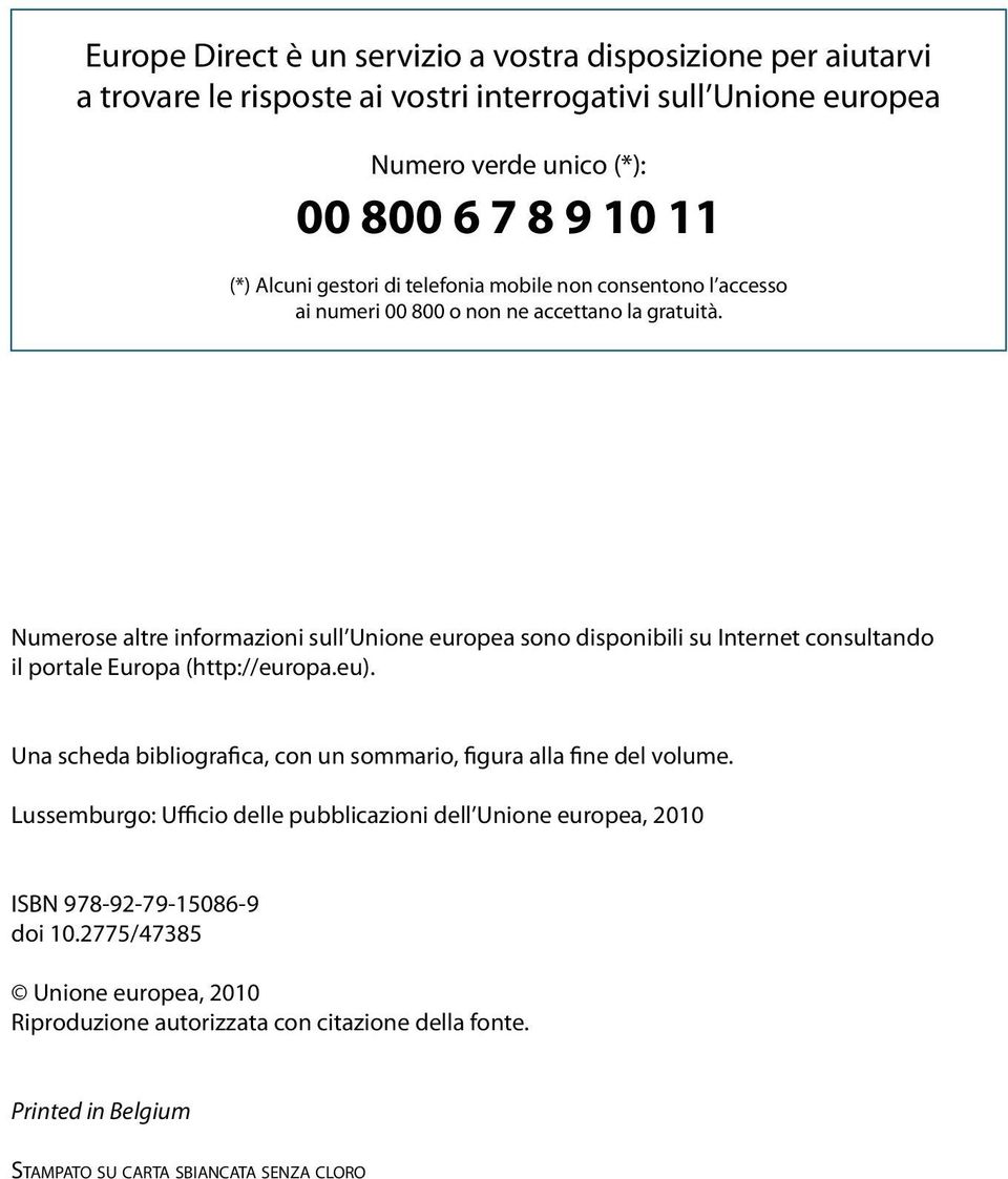 Numerose altre informazioni sull Unione europea sono disponibili su Internet consultando il portale Europa (http://europa.eu).