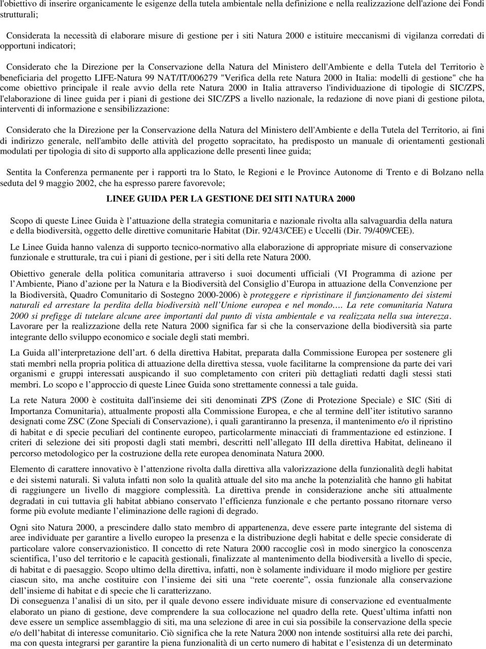 della Tutela del Territorio è beneficiaria del progetto LIFE-Natura 99 NAT/IT/006279 "Verifica della rete Natura 2000 in Italia: modelli di gestione" che ha come obiettivo principale il reale avvio